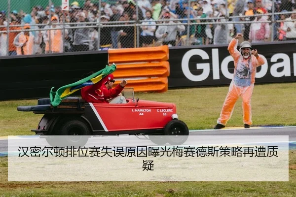 汉密尔顿排位赛失误原因曝光梅赛德斯策略再遭质疑